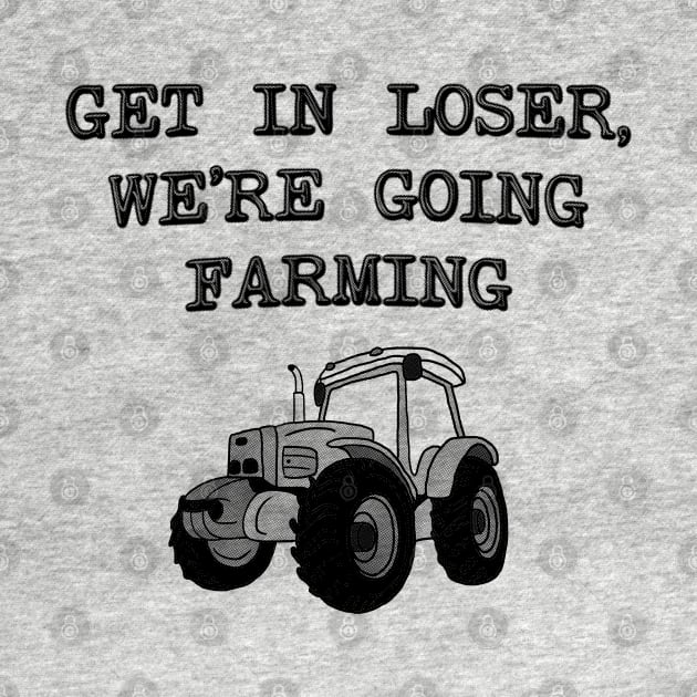 Get In Loser We're Going Farming - Farmer by stressedrodent